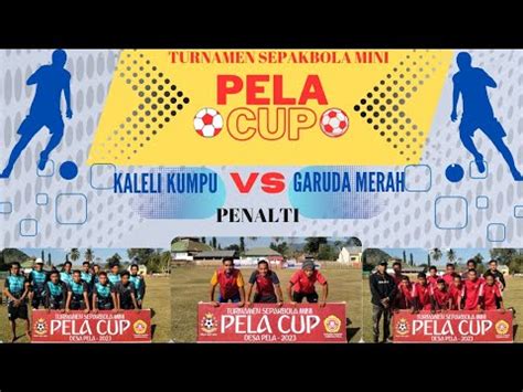 Turnamen Sepakbola Mini Pela Cup Kaleli Kumpu Vs Garuda Merah Penalti