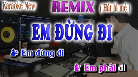 EM ĐỪNG ĐI Karaoke Remix Song Ca Hát Là Mê Full lời song nhien