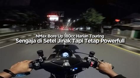 Test Ride Si Bohay NMax Bore Up 180cc Harian Touring YouTube