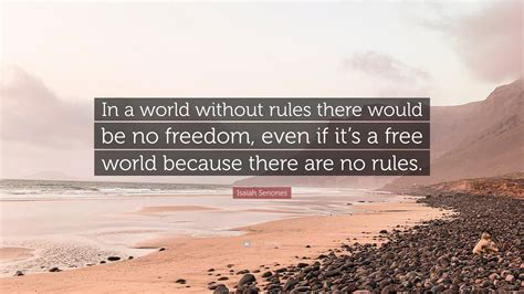 Isaiah Senones Quote: “In a world without rules there would be no ...