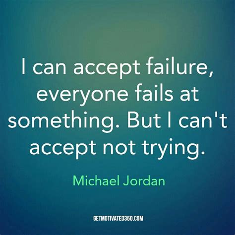 "I can accept failure, everyone fails at something. But I can't accept ...