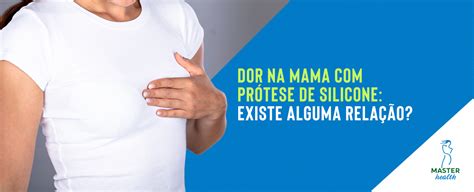 Dor na mama prótese de silicone causas Blog Master Health