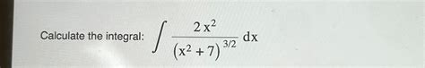 Solved Calculate The Integral ∫﻿﻿2x2 X2 7 32dx