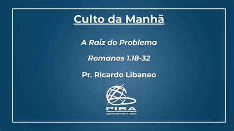 Culto da Manhã 09 07 2023 A Raiz do Problema Romanos 1 18 32