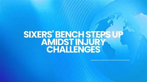 Sixers' Bench Steps Up Amidst Injury Challenges