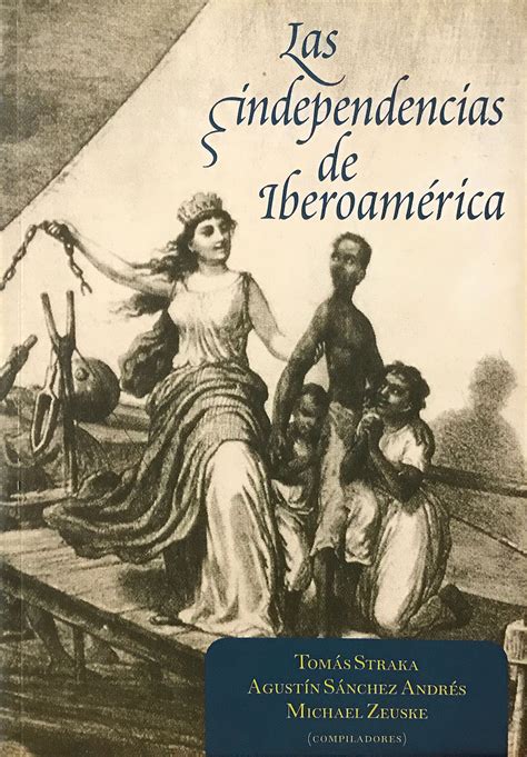 Las Independencias De Iberoam Rica Fundaci N Empresas Polar