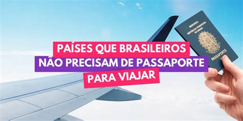 Pa Ses Que Brasileiros N O Precisam De Passaporte Para Viajar