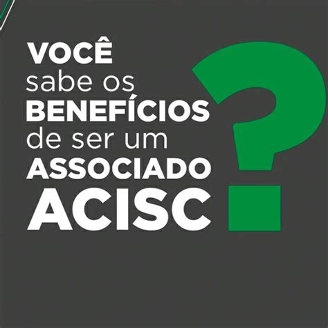 Conhe A Os Principais Servi Os Da Acisc E Seja Um Associado Acisc