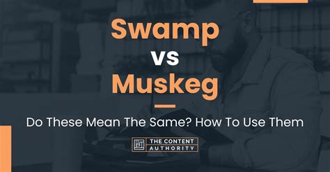 Swamp vs Muskeg: Do These Mean The Same? How To Use Them