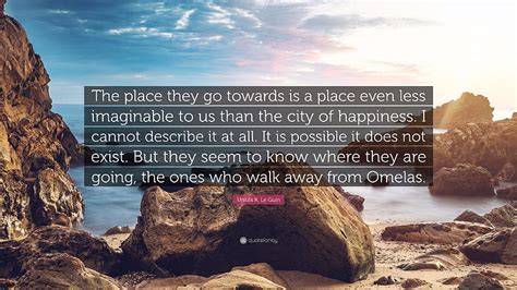 Ursula K Le Guin Quote The Place They Go Towards Is A Place The