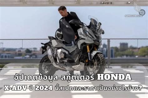 อัปเดตข้อมูล สกู๊ตเตอร์ Honda X Adv ปี 2024 นี้สเปคและราคาเป็นอย่างไรบ้าง