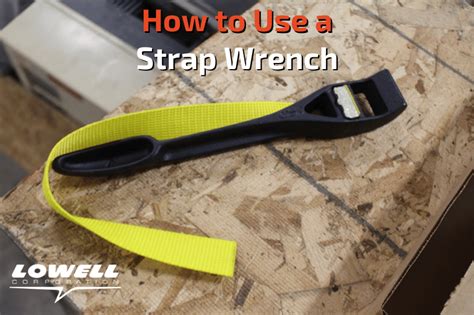 How To Use A Strap Wrench Lowell Corporation Hand Tool Safety Blog