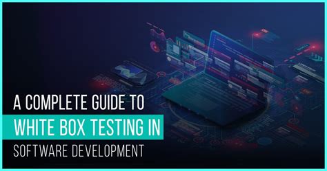 A Complete Guide to White Box Testing in Software Development