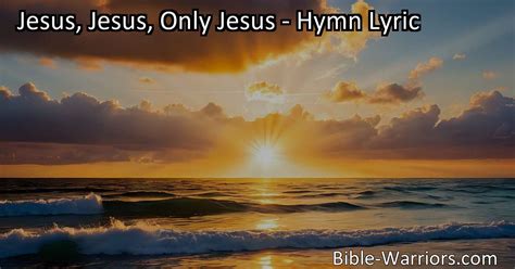 Jesus Jesus Only Jesus Hymn Lyric Bible Warriors