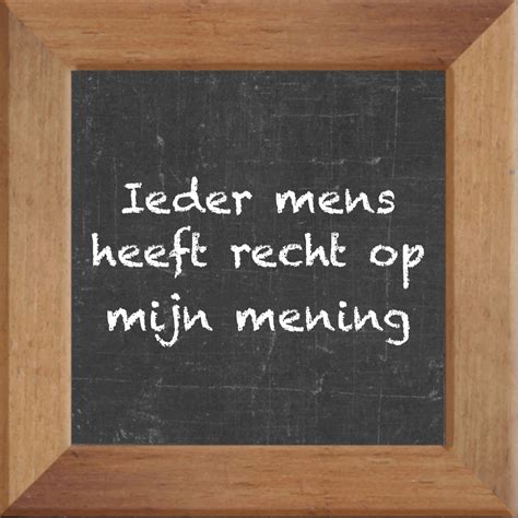 Ieder Mens Heeft Recht Op Mijn Mening Oneliners Op One Liners Nl