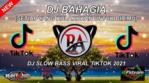 DJ SETIAP YANG KULAKUKAN UNTUK DIRIMU DJ BAHAGIA SLOW BASS VIRAL