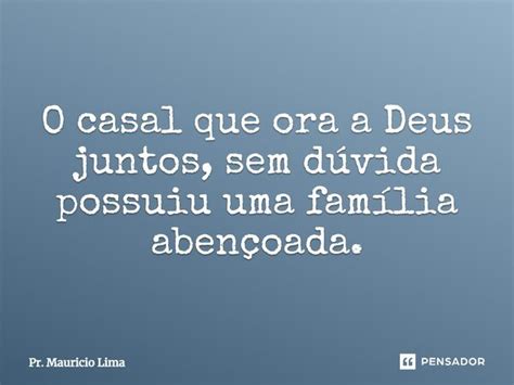 ⁠o Casal Que Ora A Deus Juntos Sem Pr Mauricio Lima Pensador