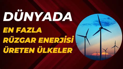 Dünyada En Fazla Rüzgar Enerjisi Üreten Ülkeler Countries By Producing