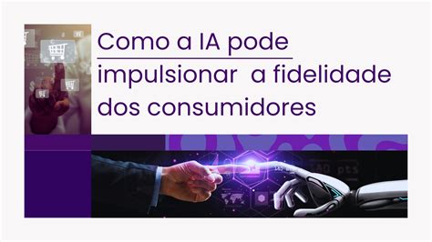 Como A IA Pode Impulsionar A Fidelidade Dos Consumidores