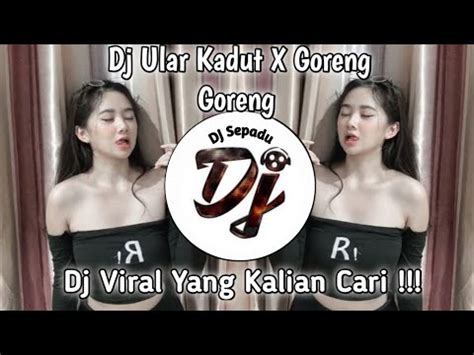 DJ ULAR KADUT X GORENG GORENG VIRAL TIK TOK TERBARU YANG KALIAN CARI