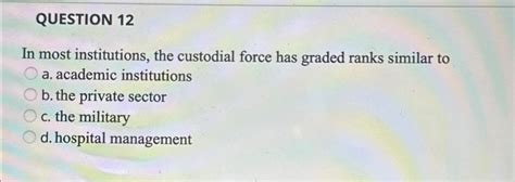 Solved Question 12in Most Institutions The Custodial Force