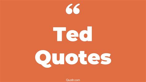 74+ Sensitive Ted Quotes That Will Unlock Your True Potential