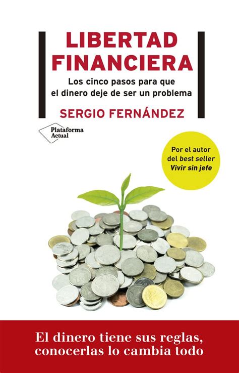 Libertad Financiera Los Cinco Pasos Para Que El Dinero Deje De Ser Un