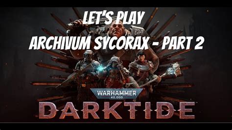 Let S Play Warhammer 40K Darktide Archivum Sycorax Part 2 YouTube