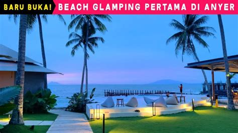 Super Cakep Recommended Beach Glamping Pertama Di Anyer Kadena