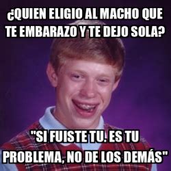 Meme Bad Luck Brian Quien Eligio Al Macho Que Te Embarazo Y Te Dejo