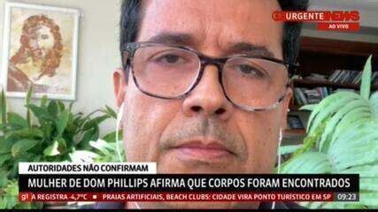 Mulher De Dom Phillips Diz Que Corpos Do Jornalista E Do Indigenista