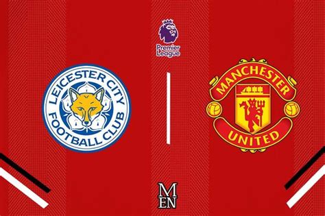 Leicester vs Manchester United LIVE early team news plus predicted ...