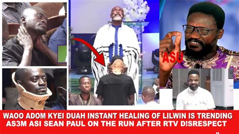 Adom Kyei Duah Instant Healing Of Kwadwo Nkansah Lilwin Is Trending