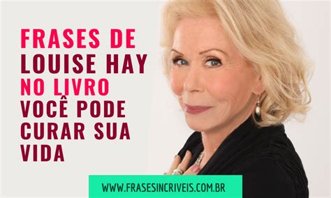 28 Frases de Louise Hay no Livro Você Pode Curar Sua Vida Louise hay