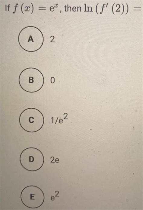 Solved If f x e then In f 2 A 2 B 0 с 1 02 D 2e E Chegg