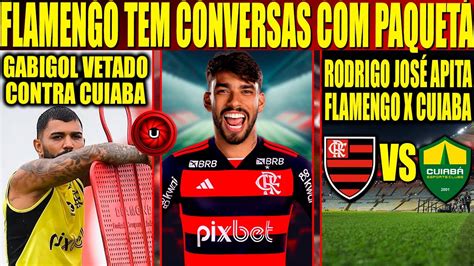 FLAMENGO TEM CONVERSAS PAQUETÁ GABIGOL VETADO CONTRA CUIABA