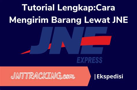 Cara Mengirim Barang Lewat Jne Tutorial Lengkap Jnt Blog