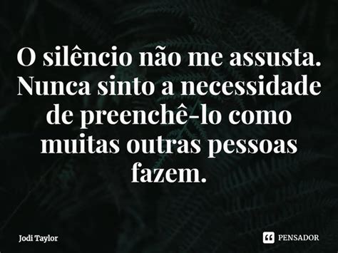 ⁠o Silêncio Não Me Assusta Nunca Jodi Taylor Pensador