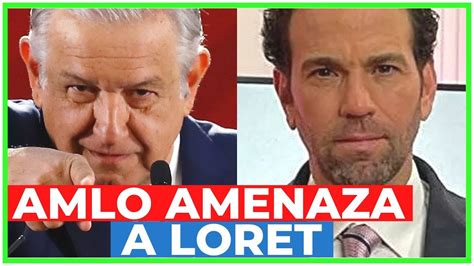 Loret Lo Tiene Enloquecido Amlo Lo Amenaza Como A Brozo Por Exhibir