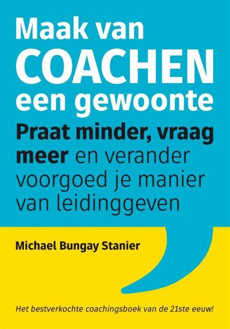 Maak Van Coachen Een Gewoonte Michael Bungay Stanier Boek