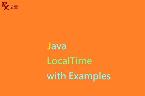 LocalTime in Java with Examples Java 147 Ruoxue 極客