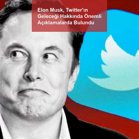 Elon Musk Twitter ın Geleceği Hakkında Önemli Açıklamalarda Bulundu