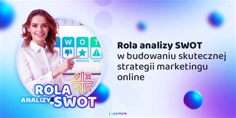 Rola Analizy SWOT W Budowaniu Skutecznej Strategii Marketingu Online