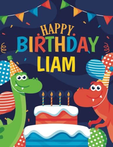 Happy Birthday Liam Personalized Unique Birthday Dinosaur Themed T For Liam Notebook