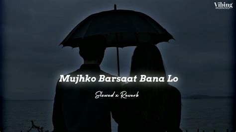 Mujhko Barsaat Bana Lo Slowed X Reverb Youtube