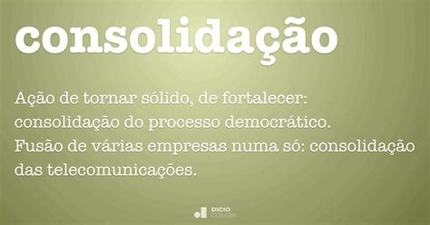 Consolidação O Que É - Consolidação - Dicio, Dicionário Online de Português