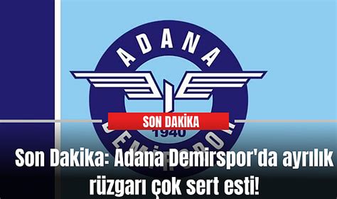 Son Dakika Adana Demirspor da ayrılık rüzgarı çok sert esti Spor