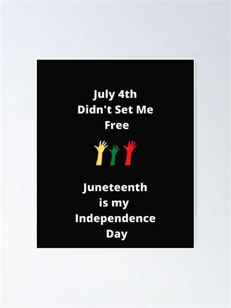 July 4th Didn T Set Me Free Juneteenth Is My Independence Day Poster