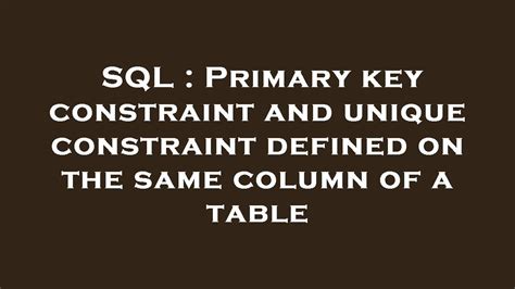 Sql Primary Key Constraint And Unique Constraint Defined On The Same Column Of A Table Youtube