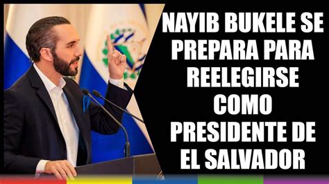 Nayib Bukele Se Prepara Para Reelegirse Como Presidente De El Salvador